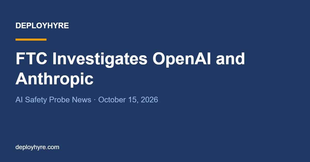 FTC Investigates OpenAI and Anthropic: AI Safety Probe News (October 15, 2026)