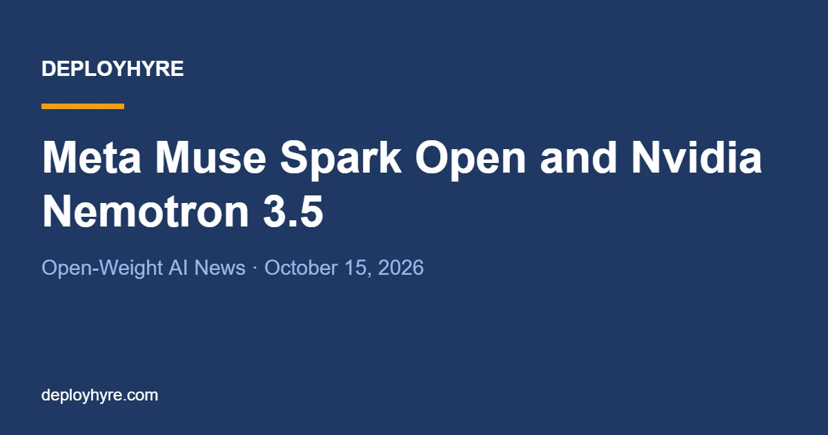 Meta Muse Spark Open and Nvidia Nemotron 3.5 Launch: Open-Weight AI News (October 15, 2026)